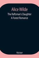 Alice Wilde: The Raftman's Daughter 935494731X Book Cover