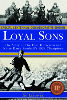 Loyal Sons: The Story of the Four Horsemen and Notre Dame Football's 1924 Champions (Special Centennial Commemorative Edition) 0981884156 Book Cover