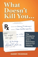 What Doesn't Kill You...: The Headache from Hell and a Relentless Search for Healing 0692397361 Book Cover