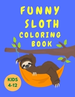 Funny Sloth Coloring Book Kids 4-12: Fun Coloring Book for Kids with Sloths - Animal Coloring Book - Activity Book for Children - Sloth Coloring Pages for Toddlers 1119236940 Book Cover