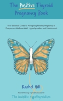 The Positive Thyroid Pregnancy Book: Your Essential Guide to Navigating Fertility, Pregnancy & Postpartum Wellness With Hypothyroidism and Hashimoto’s 1916090338 Book Cover