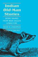 Indian Old-Man Stories: More Sparks from War Eagle's Lodge-Fire/Authorized Edition 0803279604 Book Cover