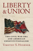 Liberty and Union: The Civil War Era and American Constitutionalism 0700624864 Book Cover