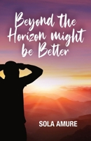 Beyond the Horizon might be Better: Inspirational life story of overcoming adversity and prejudice 1913719944 Book Cover