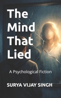 The Mind That Lied: A Psychological Fiction B0GTY6XQ2F Book Cover