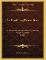 Die Erweiterung Unserer Sinne: Akademische Antrittsvorlesung Gehalten Am 19 Mai 1900 (1900) 1161087176 Book Cover