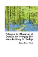 Philosophie der Offenbarung: als Grundlage und Bedingung einer höhern Ausbildung der Theologie 1113331127 Book Cover