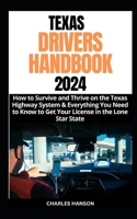 Texas Drivers Handbook 2024: How to Survive and Thrive on the Texas Highway System & Everything You Need to Know to Get Your License in the Lone St B0CV81QXMM Book Cover