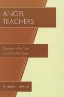 Angel Teachers: Educators Who Care about Troubled Teens 1610485947 Book Cover