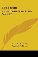 The Begum: A Hindu Comic Opera In Two Acts 1104480395 Book Cover