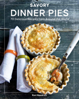 Savory Dinner Pies: More than 80 Delicious Recipes from Around the World 0760373590 Book Cover