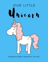 Our Little Unicorn: Keepsake Baby Adoption Journal (Adoption Books for Children, Adoption Gifts for Adoptive Parents, Adoption Baby Book) 1655303074 Book Cover