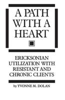 A Path With A Heart: Ericksonian Utilization With Resistant and Chronic Clients 0876307187 Book Cover
