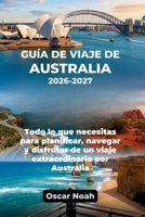 GUÍA DE VIAJE DE AUSTRALIA 2026-2027: Todo lo que necesitas para planificar, navegar y disfrutar de un viaje extraordinario por Australia (Spanish Edition) B0H17DPKYG Book Cover