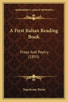 A First Italian Reading Book: Prose and Poetry: With Rules for the Pronunciation of the Italian Language, with Notes, Hints on Italian Versification, and a Complete Vocabulary of All the Words Contain 1437453732 Book Cover