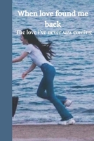 WHEN LOVE FOUND ME BACK: A HEARTWARMING ROMANCE NOVEL B0FJR8Q9T3 Book Cover