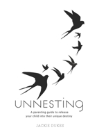 Unnesting: Powerful Parenting Tools to Release Your Children Into Their Unique Identity and Destiny B0CPYKPNDM Book Cover