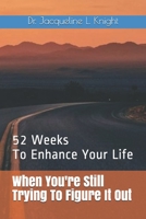 When You're Still Trying To Figure It Out: 52 Weeks To Enhance Your Life 1688801499 Book Cover