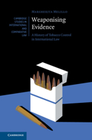 Weaponising Evidence: A History of Tobacco Control in International Law 1009354353 Book Cover