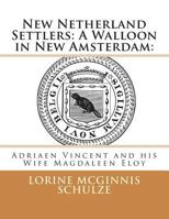 New Netherland Settlers: A Walloon in New Amsterdam:: Adriaen Vincent and his Wife Magdaleen Eloy 198793833X Book Cover