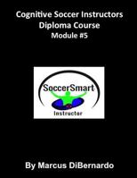 Cognitive Soccer Instructors Diploma Course: Module #5 1522963499 Book Cover