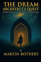 The Dream Architect's Quest: Mapping Nonlocal Consciousness Through Dreams (Martin Rothery | The Nine Realms Institute) B0H2PMQPW7 Book Cover