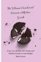 The Vibrant Snack and Dessert Alkaline Guide: Enjoy Your Breaks with Cheap and Healthy Snacks to Lose Weight 1802695176 Book Cover