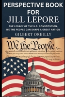 PERSPECTIVE BOOK FOR JILL LEPORE: THE LEGACY OF THE U.S CONSTITUTION, WE THE PEOPLE CAN SHAPE A GREAT NATION B0FQ48Q3T2 Book Cover