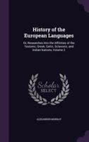 History of the European Languages: Or, Researches Into the Affinities of the Teutonic, Greek, Celtic, Sclavonic, and Indian Nations, Volume 2 1358310254 Book Cover