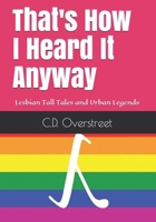 That's How I Heard It Anyway: Lesbian Tall Tales and Urban Legends B08RSX5DZV Book Cover