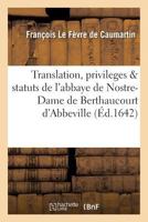 Translation, Privileges & Statuts de L'Abbaye de Nostre-Dame de Berthaucourt En La Ville D'Abbeville 2011304628 Book Cover