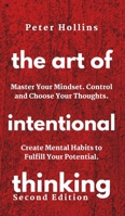 The Art of Intentional Thinking: Master Your Mindset. Control and Choose Your Thoughts. Create Mental Habits to Fulfill Your Potential 1647430348 Book Cover