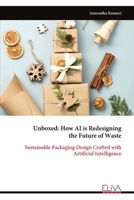 Unboxed: How AI is Redesigning the Future of Waste: Sustainable Packaging Design Crafted with Artificial Intelligence 9999335748 Book Cover