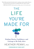 The Life You're Made For: Finding Clarity, Confidence, and Courage to be Fully Alive 0578985691 Book Cover