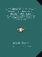 Appointment Of Assistant Inspectors, Steamboat Inspection Service: Hearings Before The Committee On The Merchant Marine And Fisheries 1120157218 Book Cover