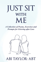 Just Sit With Me: A Collection of Poems, Exercises and Prompts for Grieving after Loss. B0C12B6DY4 Book Cover