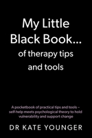 My Little Black Book... of therapy tips and tools: A pocketbook of practical tips and tools - self-help meets psychological theory to hold vulnerabili 183628389X Book Cover
