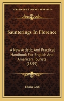 Saunterings In Florence: A New Artistic And Practical Handbook For English And American Tourists 112069941X Book Cover