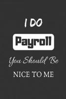 I Do Payroll, You Should Be Nice To Me: funny office notebook 1701548488 Book Cover