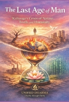 The Last Age of Man: Kaliyuga’s Crisis of Nature, Truth, and Humanity (The 21 Books of the 21st Century: A book series to Understand yourself, society, and the future — with Clarity and Purpose) B0GJ5T1L15 Book Cover