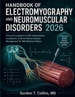 Handbook of Electromyography and Neuromuscular Disorders 2026: Clinical Foundations in EDX Interpretation, Localization, & Nerve-Muscle Disease Management for NM Medicine Fellows B0H3WNRXKL Book Cover