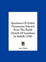 Specimens Of Gothic Ornaments: Selected From The Parish Church Of Lavenham In Suffolk 1166152324 Book Cover