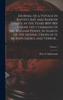 Journal of a Voyage in Baffin's Bay and Barrow Straits, in the Years 1850-1851 ... Under the Command of Mr. William Penny, in Search of the Missing Crews of H. M. Ships Erebus and Terror ..; Volume 2 1018543252 Book Cover