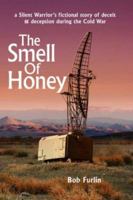 The Smell Of Honey: a Silent Warrior's fictional story of deceit and deception during the Cold War 1425977359 Book Cover