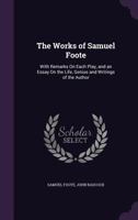The Works of Samuel Foote, Esq., with Remarks On Each Play and an Essay by Jon Bee 1358452067 Book Cover