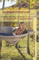 ENERGÍA FEMENINA: EL SECRETO DE TU MAGNETISMO (Spanish Edition) B0DPQTTXDS Book Cover