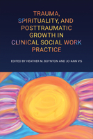 Trauma, Spirituality, and Posttraumatic Growth in Clinical Social Work Practice 1487543956 Book Cover
