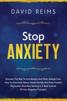 Stop Anxiety: Discover the Way to End Anxiety and Panic Attacks Fast. How to Overcome Worry, Social Anxiety and Fully Prevent Depression Disorders Getting in A Real Control of Your Negative Thoughts. 1914062043 Book Cover