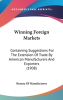 Winning Foreign Markets: Containing Suggestions For The Extension Of Trade By American Manufacturers And Exporters 1120957850 Book Cover