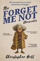 The Forget Me Not Chronicles: The loveable but eccentic adventures of Maggie (Humour in Humanity) B0F7Y14ZLN Book Cover
